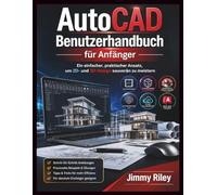 AutoCAD Benutzerhandbuch für Anfänger: Ein einfacher, praktischer Ansatz, um 2D- und 3D-Design souverän zu meistern (CADzenith Success Guides)
