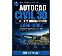 AutoCAD Civil 3D Benutzerhandbuch 2026-2027: Schritt-für-Schritt-Anleitung für Ingenieure, Vermessungstechniker und Einsteiger Professionelles Arbeiten mit Tiefbau-Software leicht gemacht