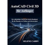 AutoCAD Civil 3D für Anfänger: Ein vollständiges Schritt-für-Schritt-Handbuch für die Planung von Tiefbau und Infrastruktur