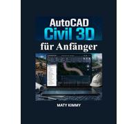 AutoCAD Civil 3D für Anfänger: Praktischer Leitfaden für Geländemodellierung, Entwässerung, Straßenplanung und Ingenieurprojekte