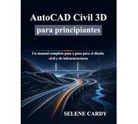 AutoCAD Civil 3D para principiantes: Un manual completo paso a paso para el diseño civil y de infraestructuras