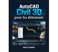 AutoCAD Civil 3D pour les débutants: Guide pratique du terrassement, du drainage, de la conception des routes et des projets d'ingénierie