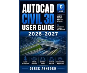 AUTOCAD CIVIL 3D USER GUIDE 2026-2027: A COMPREHENSIVE Step-by-Step PROCESS for NOVICE and Professionals