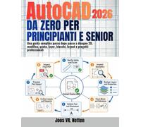 AutoCAD da zero per principianti e senior: Una guida semplice passo dopo passo a disegno 2D, modifica, quote, layer, blocchi, layout e progetti professionali