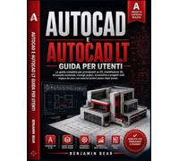 AUTOCAD E AUTOCAD LT GUIDA PER UTENTI: Guida completa per principianti al disegno 2D, Modellazione 3D, Strumenti essenziali, suggerimenti, schermate e ... zero con esercizi pratici passo dopo passo.