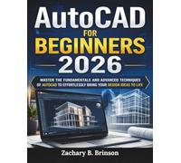 AutoCAD for Beginners 2026: Master the Fundamentals and Advanced Techniques of AutoCAD to Effortlessly Bring Your Design Ideas to Life