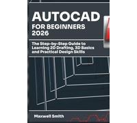 AUTOCAD FOR BEGINNERS 2026: The Step-by-Step Guide to Learning 2D Drafting, 3D Basics, and Practical Design Skills