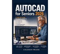 AutoCAD for Seniors 2026 : A Step-by-Step Beginner's Guide to 2D Drafting, 3D Modeling, AI Tools, and Professional Design Skills Made Simple