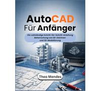 AutoCAD Für Anfänger: Die vollständige Schritt-für-Schritt-Anleitung Beherrschung von 2D-Zeichnen und 3D-Modellierung