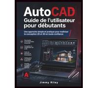 AutoCAD Guide de l'utilisateur pour débutants: Une approche simple et pratique pour maîtriser la conception 2D et 3D en toute confiance (CADzenith Success Guides)