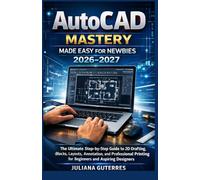 AutoCAD Made Easy for newbies 2026-2027: The Ultimate Step-by-Step Guide to 2D Drafting, Blocks, Layouts, Annotation, and Professional Printing for Beginners and Aspiring Designers