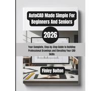 AutoCAD Made Simple For Beginners And Seniors (2026): Your Complete, Step-by-Step Guide to Building Professional Drawings and Elevating Your CAD Skills