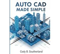 AUTOCAD MADE SIMPLE: The Complete Step-by-Step Guide to Mastering 2D Drafting, 3D Design, and Essential Tools for Beginners and Professionals