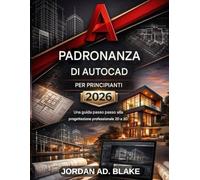 AutoCAD Mastery per principianti 2026: Una guida passo passo alla progettazione professionale 2D 3D