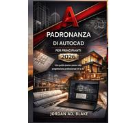 AutoCAD Mastery per principianti 2026: Una guida passo passo alla progettazione professionale 2D 3D