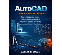 AutoCAD PARA PRINCIPIANTES: Proyectos paso a paso, consejos profesionales y flujos de trabajo reales para ingenieros y diseñadores