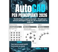 AUTOCAD PER PRINCIPIANTI 2026: Dal primo disegno ai progetti professionali - Una guida passo passo per padroneggiare il design 2D e 3D con progetti pratici ed esempi reali