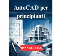 AutoCAD per principianti: Impara il disegno 2D e la modellazione professionale 3D