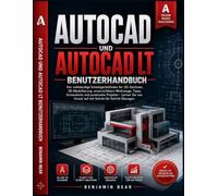 AUTOCAD UND AUTOCAD LT BENUTZERHANDBUCH: Vollständiger Leitfaden für Anfänger zum 2D-Zeichnen, 3D-Modellierung, Essenzielle Werkzeuge, Tipps, ... mit praktischen Schritt-für-Schritt-Übungen