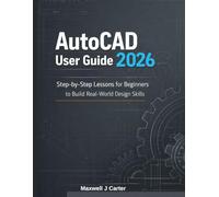 AutoCAD User Guide 2026: Step-by-Step Lessons for Beginners to Build Real-World Design Skills