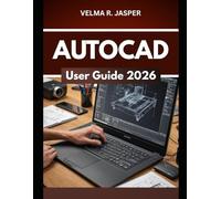 AutoCAD User Guide 2026: The Complete Step-by-Step Manual to Master AutoCAD Using Expert Tips and Tricks for Beginners and Seniors