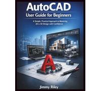 AutoCAD User Guide for Beginners: A Simple, Practical Approach to Mastering 2D & 3D Design with Confidence (CADzenith Success Guides)
