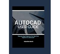 AUTOCAD user guide: Step-by-Step Projects & Pro Tips from beginner to advanced