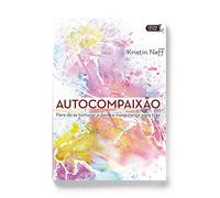 Autocompaixão. Pare de Se Torturar e Deixe a Insegurança Para Trás