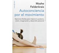 Autoconciencia por el movimiento: Ejercicios fáciles para mejorar tu postura, visión, imaginación y desarrollo personal (Cuerpo y Salud)