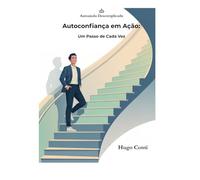 Autoconfiança em Ação: Um Passo de Cada Vez (Autoajuda Descomplicada)