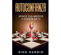 Autoconfianza: Vence tus miedos y confía en ti
