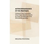 Autoconnaissance Et Vie Pratique: Comment Vous Construisez Votre Propre Identité à travers les Choix, les Habitudes et les Décisions du quotidien (IDENTITÉ, VALEURS ET SENS)
