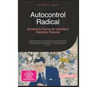 Autocontrol Radical: Aumenta tu Fuerza de Voluntad y Disciplina Personal (Psicología)