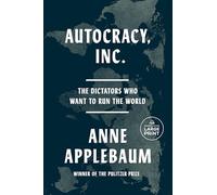 Autocracy, Inc.: The Dictators Who Want to Run the World
