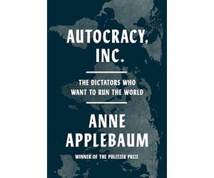 Autocracy, Inc.: The Dictators Who Want to Run the World