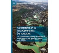Autocratization in Post-Communist Democracies: The Architecture of Strategic Authoritarian Rule in Hungary and North Macedonia (New Perspectives on South-East Europe)