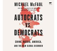 Autocrats vs. Democrats: China, Russia, America, and the New Global Disorder