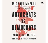 Autocrats Vs. Democrats: China, Russia, America and the New Global Disorder