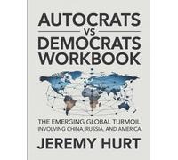 Autocrats Vs Democrats Workbook: The Emerging Global Turmoil Involving China, Russia, and America
