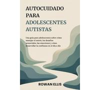 AUTOCUIDADO PARA ADOLESCENTES AUTISTAS: Una guía para adolescentessobre cómo manejar el estrés, los desafíossensoriales, las emociones y cómo desarrollar la confianza en el día a día
