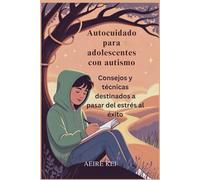 Autocuidado para adolescentes con autismo: Consejos y técnicas destinados a pasar del estrés al éxito