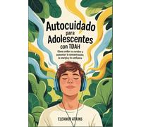 Autocuidado para adolescentes con TDAH: Cómo cuidar su cerebro y aumentar la concentración, la energía y la confianza