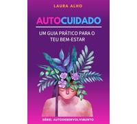 Autocuidado: Um guia prático para o teu bem-estar (Autodesenvolvimento)