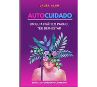 Autocuidado: Um guia prático para o teu bem-estar (Autodesenvolvimento)
