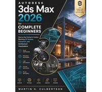 Autodesk 3ds Max 2026 for Complete Beginners: Step-by-Step Training for Creating Stunning 3D Scenes, Characters, and Architectural Visualizations: 11 (FutureTech Professional Series)