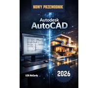 Autodesk AutoCAD Instrukcja użytkownika 2026: Od początkującego do profesjonalisty: lekcje krok po kroku, prawdziwe projekty, inteligentne narzędzia ... unikać błędów i tworzyć idealne projekty