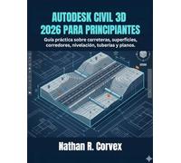 AUTODESK CIVIL 3D 2026 PARA PRINCIPIANTES: Guía práctica sobre carreteras, superficies, corredores, nivelación, tuberías y planos.