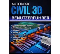 AUTODESK CIVIL 3D BENUTZERFÜHRER: Vom ersten Start zu Experten-Workflows - Ein vollständiges Schritt-für-Schritt-Handbuch-Masterstraßenplanung, ... mit Arbeitsabläufen für reale