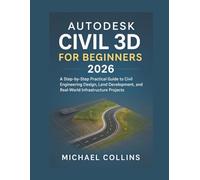Autodesk Civil 3D for Beginners 2026: A Step-by-Step Practical Guide to Civil Engineering Design, Land Development, and Real-World Infrastructure Projects (Next-Gen CAD Learning Series)