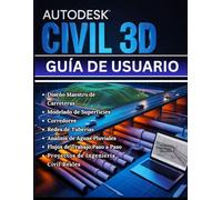 AUTODESK CIVIL 3D GUÍA DE USUARIO: Desde el primer lanzamiento hasta los flujos de trabajo expertos - un manual completo paso a paso Diseño Maestro de ... de Tuberías y Análisis de Aguas Pluviale